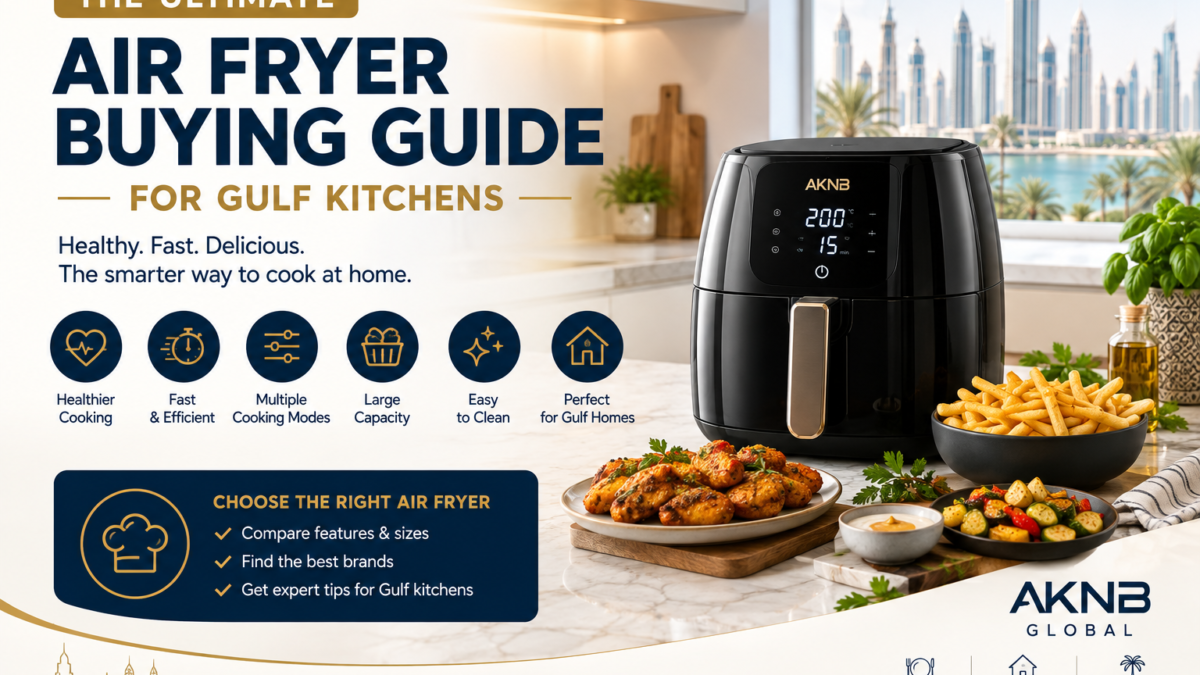 Air Fryers for Gulf Kitchens: A Practical Buying Guide (2026) - AKNB Global